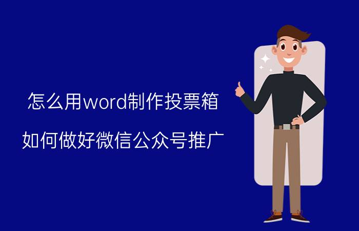 怎么用word制作投票箱 如何做好微信公众号推广？